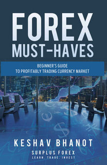 FOREX MUST-HAVES Beginner’s Guide to Profitably Trading Currency Market: Become a consistent profitable trader with turn of the last page of this short guide