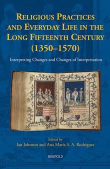 Religious Practices and Everyday Life in the Long Fifteenth Century 1350-1570: Interpreting Changes and Changes of Interpretation (New Communities of Interpretation, 2)