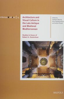 Architecture and Visual Culture in the Late Antique and Medieval Mediterranean: Studies in Honor of Robert G. Ousterhout (Architectura Medii Aevi, 14)