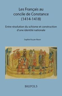 Les Français au concile de Constance (1414-1418) French; Latin; German: Entre résolution du schisme et construction d’une identité nationale