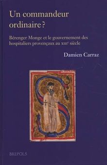 Un commandeur ordinaire ?: Bérenger Monge et le gouvernement des hospitaliers provençaux au XIIIe siècle