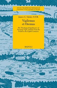 'Vigilemus et Oremus': The Theological Significance of 'Keeping Vigil' in Rome from the Fourth to the Eighth Centuries (Studia Traditionis Theologiae)