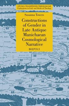 Constructions of Gender in Late Antique Manichaean Cosmological Narrative (Studia Traditionis Theologiae: Explorations in Early and Medieval Theology, 34)