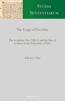 The Forge of Doctrine: The Academic Year 1330-31 and the Rise of Scotism at the University of Paris (Studia Sententiarum) (English and Latin Edition) (Studia Sententiarum, 2)