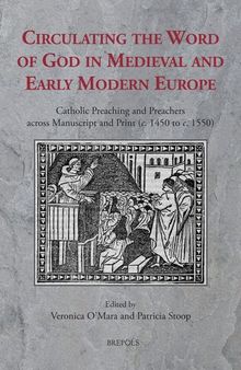 Circulating the Word of God in Medieval and Early Modern Europe: Catholic Preaching and Preachers Across Manuscript and Print C. 1450 to C. 1550 (Sermo, 17)