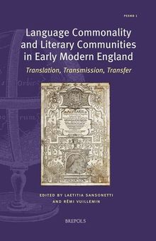 Language Commonality and Literary Communities in Early Modern England: Translation, Transmission, Transfer (Polyglot Encounters in Early Modern Britain, 1)