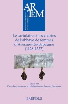 Le cartulaire et les chartes de l'abbaye de femmes d'Avesnes-lès-Bapaume (1128-1337) French; Latin