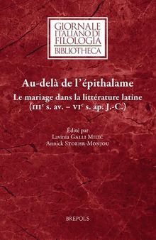 Au-delà de l’épithalame: Le mariage dans la littérature latine (IIIe s. av. - VIe s. ap. J.-C.)
