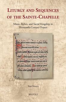 Liturgy and Sequences of the Sainte-Chapelle: Music, Relics, and Sacral Kingship in Thirteenth-Century France (Cultural Encounters in Late Antiquity ... in Late Antiquity and the Middle Ages, 35)