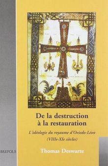 De La Destruction a La Restauration: L'ideologie Du Royaume D'oviedo-leon Viii-xi Siecles