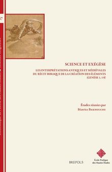 Science et Exégèse: Les interprétations antiques et médiévales du récit biblique de la création des éléments (Genèse 1,1-8)