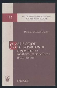 Marie Odiot de la Paillonne.: Fondatrice des Norbertines de Bonlieu. Drôme 1840-1905
