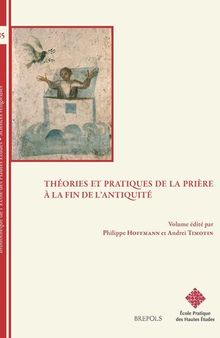 Theories Et Pratiques de la Priere Dans l'Antiquite Tardive (Iie-Vie Siecles) (Bibliotheque de L'Ecole Des Hautes Etudes, Sciences Religieu) (English and French Edition)