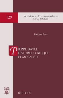 Pierre Bayle historien, critique et moraliste