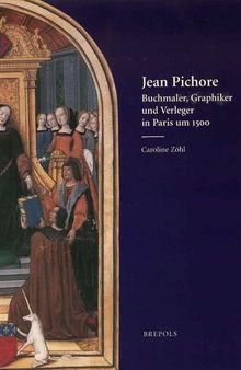 Jean Pichore: Buchmaler, Graphiker und Verleger in Paris um 1500 (Ars Nova)