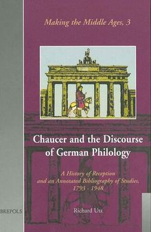 Chaucer and the Discourse of German Philology: A History of Reception and an Annotated Bibliography of Studies, 1798-1948 (Making the Middle Ages)