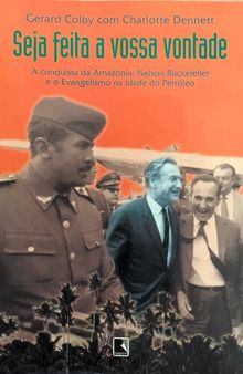 Seja feita a vossa vontade - A conquista da Amazônia: Nelson Rockefeller e o evangelismo na Idade do Petróleo