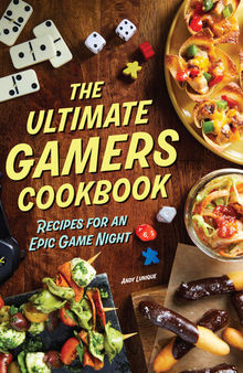 The Ultimate Gamers Cookbook: Recipes for an Epic Game Night