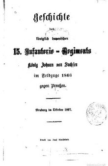 Geschichte des Königlich Bayerischen 15. Infanterie-Regiments König Johann von Sachsen im Feldzuge 1866 gegen Preußen