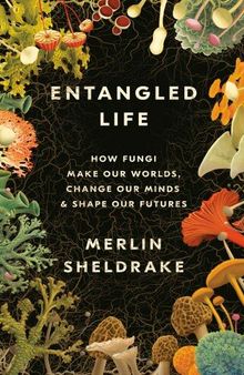 Entangled Life: How Fungi Make Our Worlds, Change Our Minds & Shape Our Futures