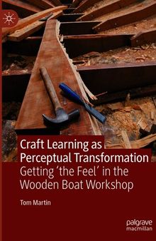 Craft Learning as Perceptual Transformation: Getting ‘the Feel’ in the Wooden Boat Workshop