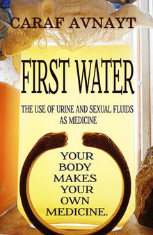 First Water - The Use of Urine and Sexual Fluids as Medicine