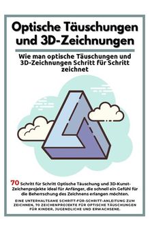 Wie man Optische Täuschungen und 3D-Zeichnungen Schritt für Schritt zeichnet: Eine unterhaltsame Schritt-für-Schritt-Anleitung zum Zeichnen, 70 Projekte ... und 3D-Zeichnungen (German Edition)