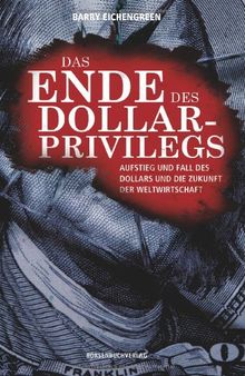 Das Ende des Dollar-Privilegs: Aufstieg und Fall des Dollars und die Zukunft der Weltwirtschaft