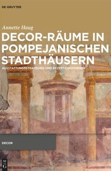 Decor-Räume in pompejanischen Stadthäusern: Ausstattungsstrategien und Rezeptionsformen