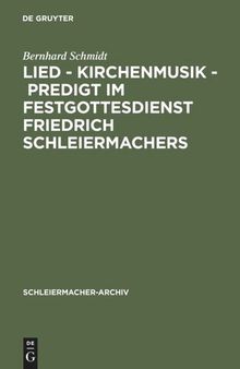 Lied - Kirchenmusik - Predigt im Festgottesdienst Friedrich Schleiermachers: Zur Rekonstruktion seiner liturgischen Praxis