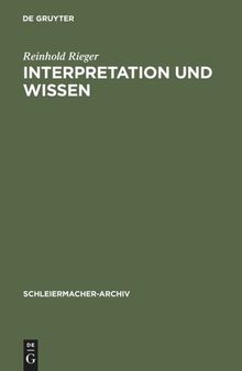 Interpretation und Wissen: Zur philosophischen Begründung der Hermeneutik bei Friedrich Schleiermacher und ihrem geschichtlichen Hintergrund