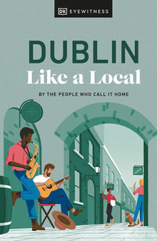 Dublin Like a Local: By the People Who Call It Home (Local Travel Guide)