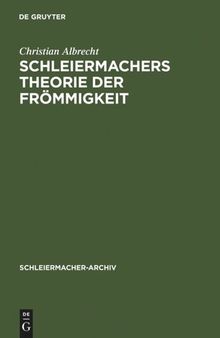 Schleiermachers Theorie der Frömmigkeit: Ihr wissenschaftlicher Ort und ihr systematischer Gehalt in den Reden, in der Glaubenslehre und in der Dialektik