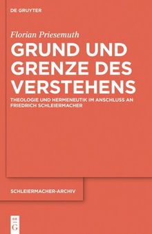 Grund und Grenze des Verstehens: Theologie und Hermeneutik im Anschluss an Friedrich Schleiermacher