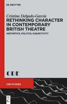 Rethinking Character in Contemporary British Theatre: Aesthetics, Politics, Subjectivity