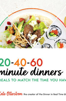 20-40-60 Minute Dinners: Meals to Match the Time You Have