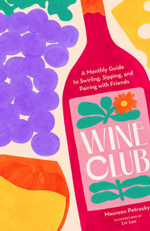 Wine Club: A Year of Swirling, Sipping, and Pairing with Friends