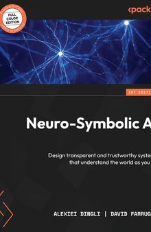 Neuro-Symbolic AI: Design transparent and trustworthy systems that understand the world as you do