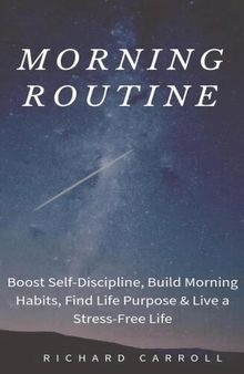 Morning Routine: Boost Self-Discipline, Build Morning Habits, Find Life Purpose & Live a Stress-Free Life