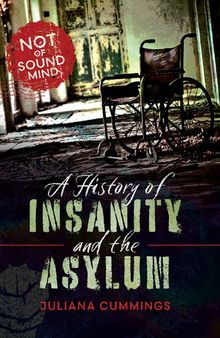 A History of Insanity and the Asylum: Not of Sound Mind