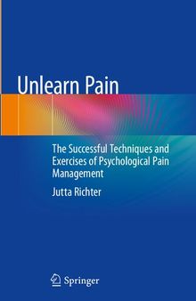 Unlearn Pain: The Successful Techniques and Exercises of Psychological Pain Management