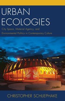 Urban Ecologies: City Space, Material Agency, and Environmental Politics in Contemporary Culture (Ecocritical Theory and Practice)