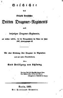 Geschichte des Königlich Preußischen Dritten Dragoner-Regiments und derjenigen Dragoner-Regimenter, aus welchen dasselbe, bei der Reorganisation der Armee Im Jahre 1807, hervorgegangen ist