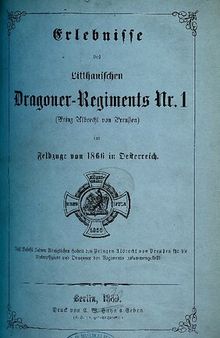 Erlebnisse des Litauischen Dragoner-Regiments Nr. 1 (Prinz Albrecht von Preußen) im Feldzuge von 1866 in Österreich