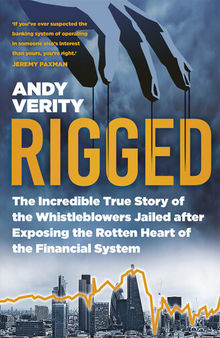 Rigged: The Incredible True Story of the Whistleblowers Jailed after Exposing the Rotten Heart of the Financial System