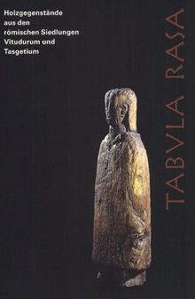 Tabula Rasa: Holzgegenstände aus römischen Siedlungen Vitudurum und Tasgetium