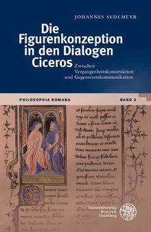 Die Figurenkonzeption in den Dialogen Ciceros: Zwischen Vergangenheitskonstruktion und Gegenwartskommunikation