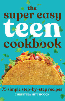 The Super Easy Teen Cookbook: 75 Simple Step-by-Step Recipes
