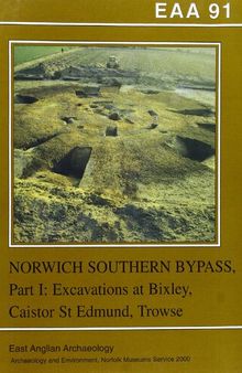 Excavations on the Norwich Southern Bypass, 1989-91. Part 1. Excavations at Bixley, Caistor St. Edmund, Trowse, Cringleford and Little Melton