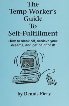 The Temp Worker's Guide To Self-Fulfillment: How to Slack Off, Achieve Your Dreams, and Get Paid for It!